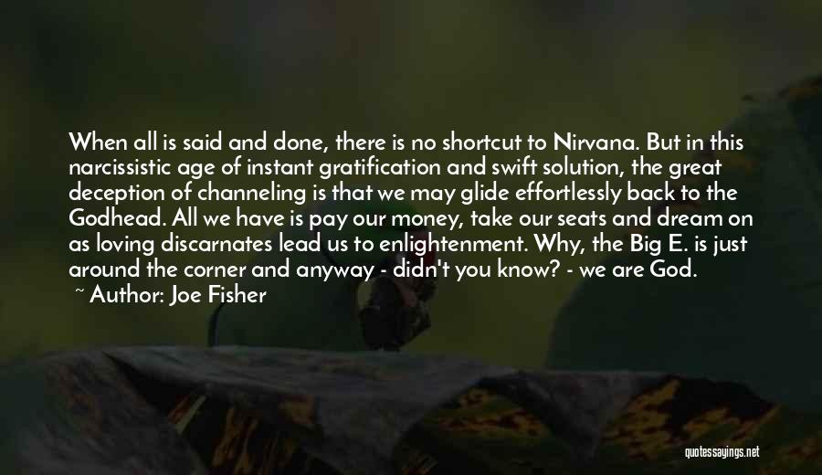 Joe Fisher Quotes: When All Is Said And Done, There Is No Shortcut To Nirvana. But In This Narcissistic Age Of Instant Gratification