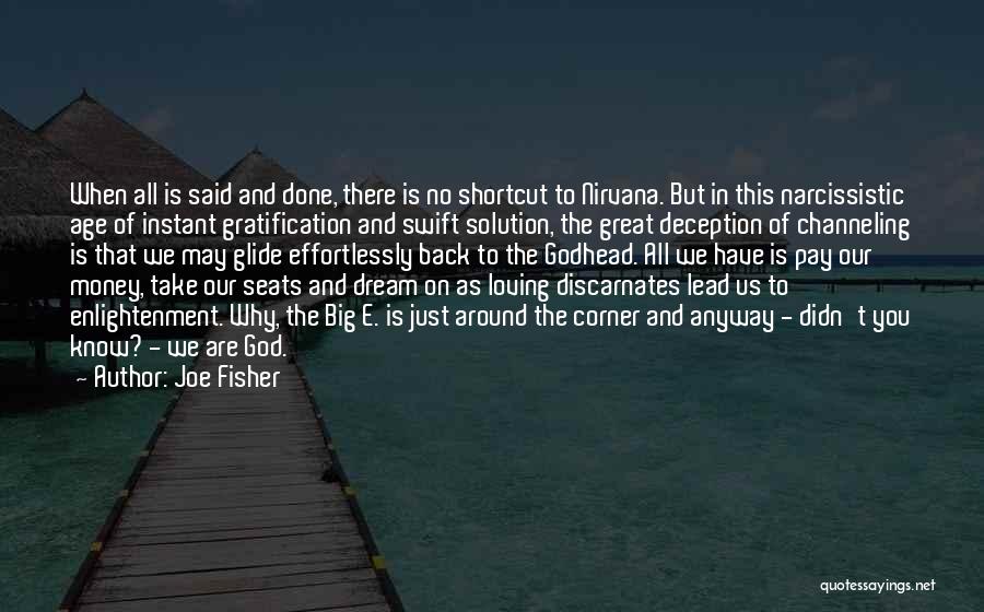 Joe Fisher Quotes: When All Is Said And Done, There Is No Shortcut To Nirvana. But In This Narcissistic Age Of Instant Gratification