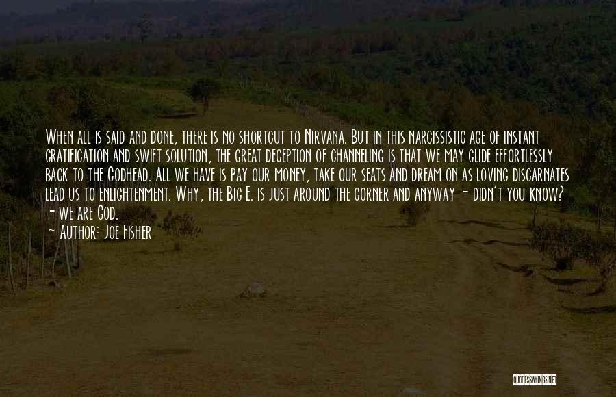 Joe Fisher Quotes: When All Is Said And Done, There Is No Shortcut To Nirvana. But In This Narcissistic Age Of Instant Gratification