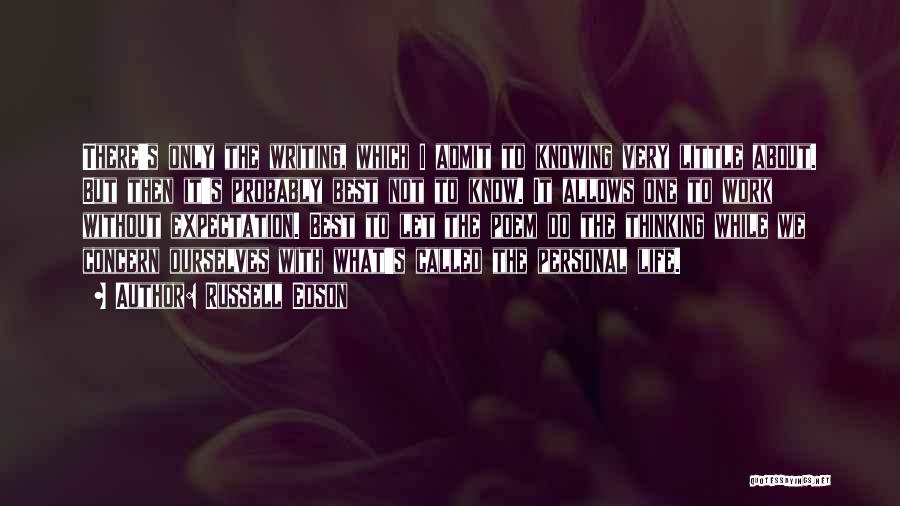 Russell Edson Quotes: There's Only The Writing, Which I Admit To Knowing Very Little About. But Then It's Probably Best Not To Know.