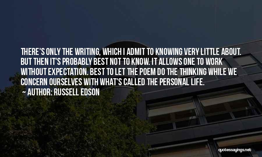 Russell Edson Quotes: There's Only The Writing, Which I Admit To Knowing Very Little About. But Then It's Probably Best Not To Know.