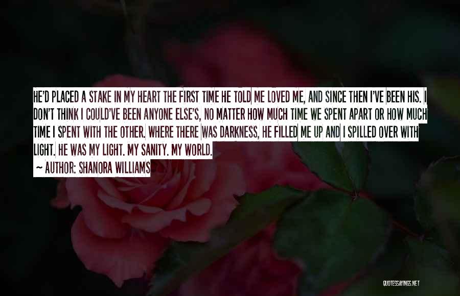 Shanora Williams Quotes: He'd Placed A Stake In My Heart The First Time He Told Me Loved Me, And Since Then I've Been