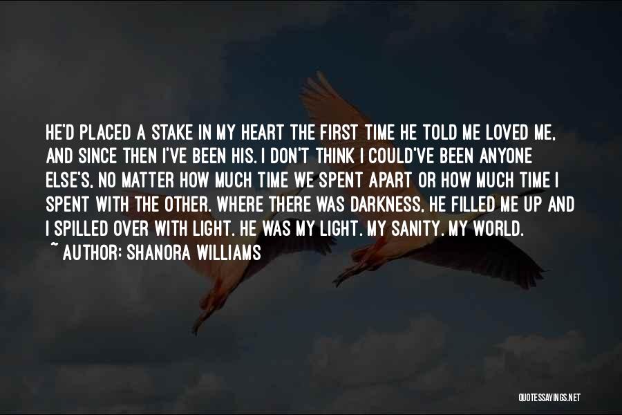 Shanora Williams Quotes: He'd Placed A Stake In My Heart The First Time He Told Me Loved Me, And Since Then I've Been