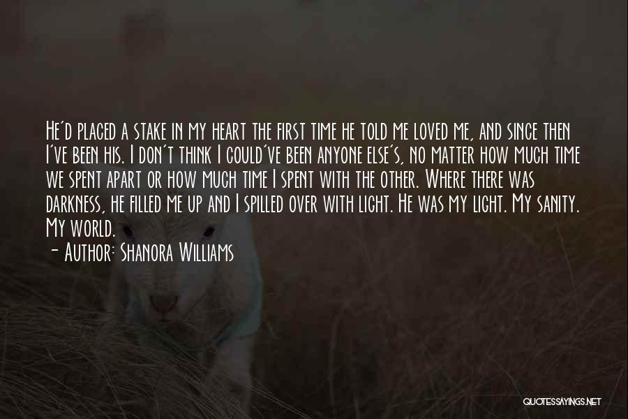 Shanora Williams Quotes: He'd Placed A Stake In My Heart The First Time He Told Me Loved Me, And Since Then I've Been