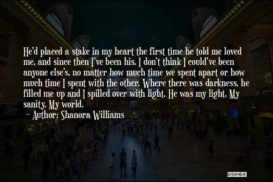 Shanora Williams Quotes: He'd Placed A Stake In My Heart The First Time He Told Me Loved Me, And Since Then I've Been