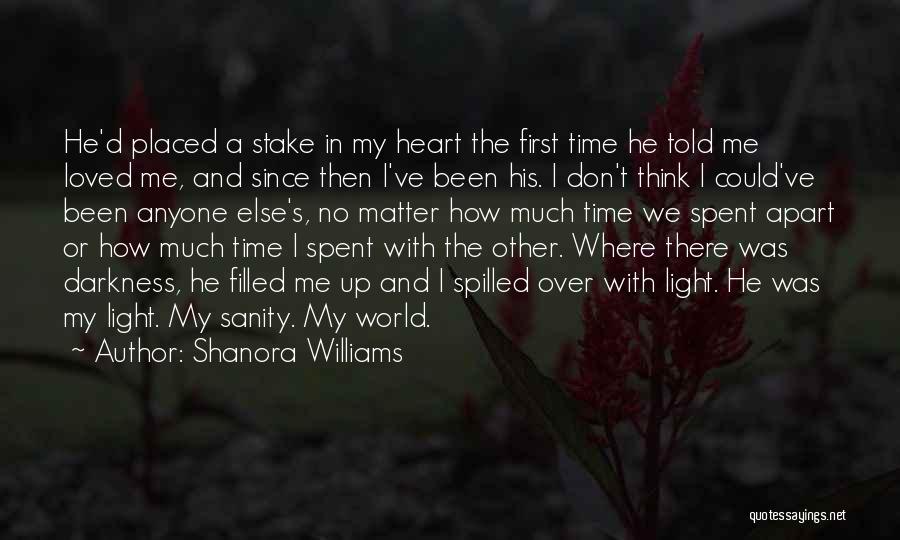 Shanora Williams Quotes: He'd Placed A Stake In My Heart The First Time He Told Me Loved Me, And Since Then I've Been