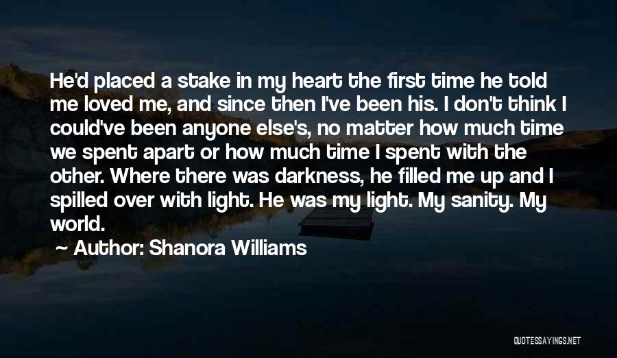 Shanora Williams Quotes: He'd Placed A Stake In My Heart The First Time He Told Me Loved Me, And Since Then I've Been