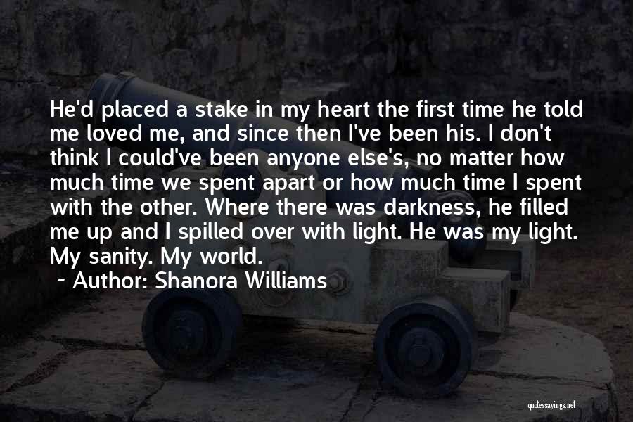 Shanora Williams Quotes: He'd Placed A Stake In My Heart The First Time He Told Me Loved Me, And Since Then I've Been