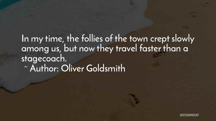 Oliver Goldsmith Quotes: In My Time, The Follies Of The Town Crept Slowly Among Us, But Now They Travel Faster Than A Stagecoach.
