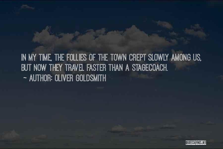 Oliver Goldsmith Quotes: In My Time, The Follies Of The Town Crept Slowly Among Us, But Now They Travel Faster Than A Stagecoach.