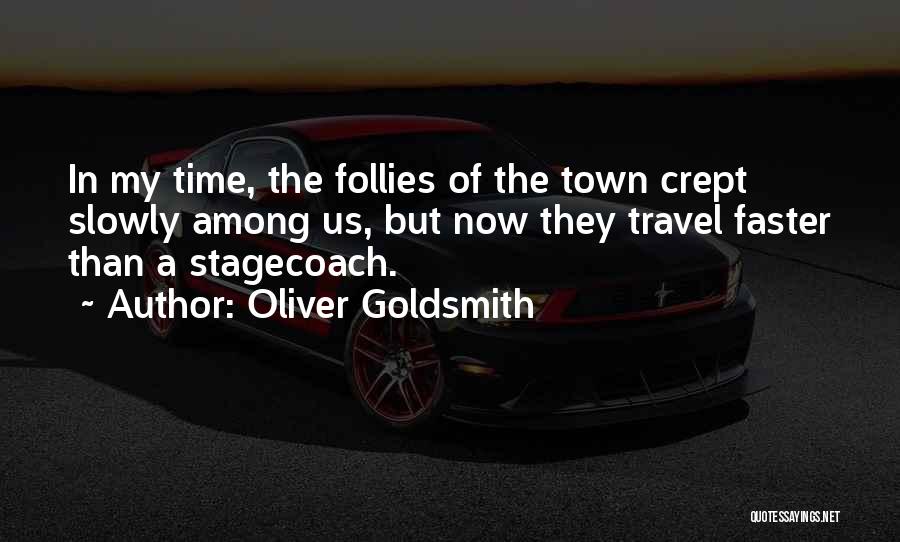 Oliver Goldsmith Quotes: In My Time, The Follies Of The Town Crept Slowly Among Us, But Now They Travel Faster Than A Stagecoach.