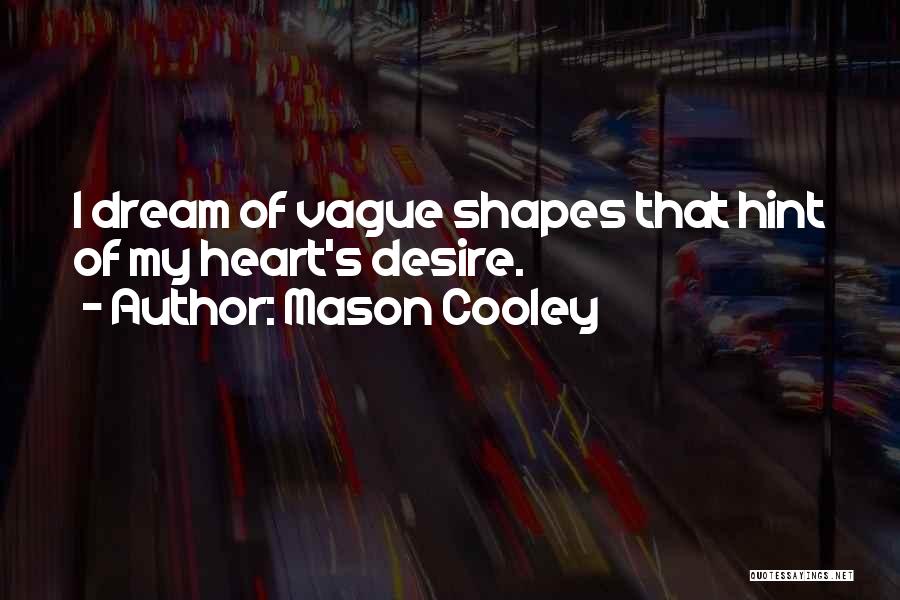 Mason Cooley Quotes: I Dream Of Vague Shapes That Hint Of My Heart's Desire.