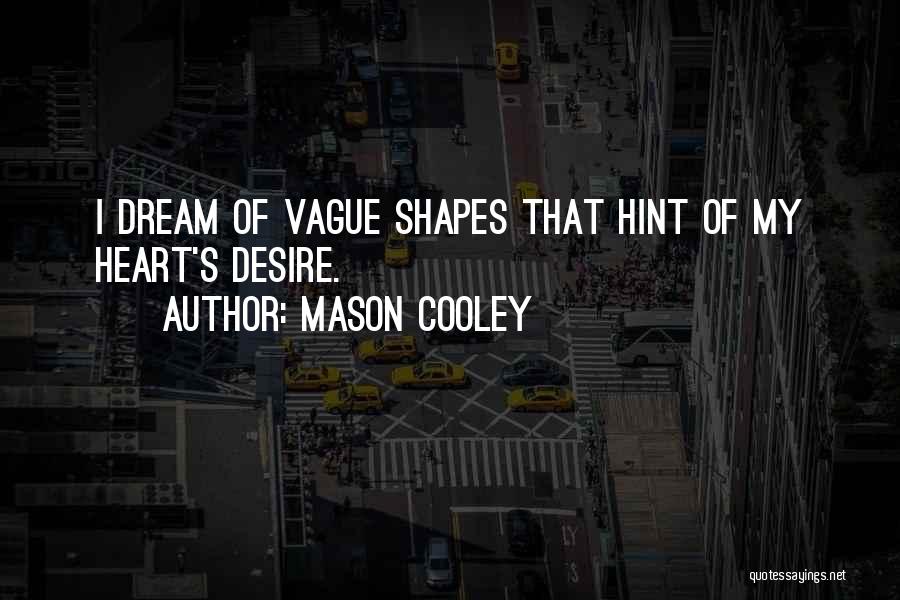 Mason Cooley Quotes: I Dream Of Vague Shapes That Hint Of My Heart's Desire.