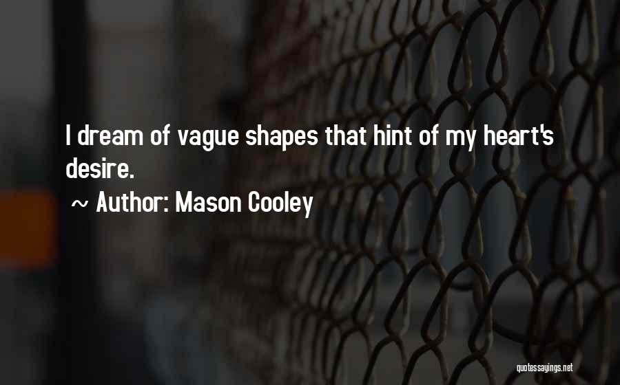Mason Cooley Quotes: I Dream Of Vague Shapes That Hint Of My Heart's Desire.