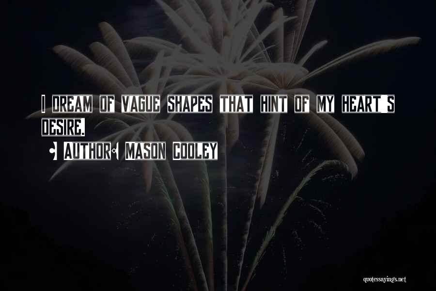 Mason Cooley Quotes: I Dream Of Vague Shapes That Hint Of My Heart's Desire.