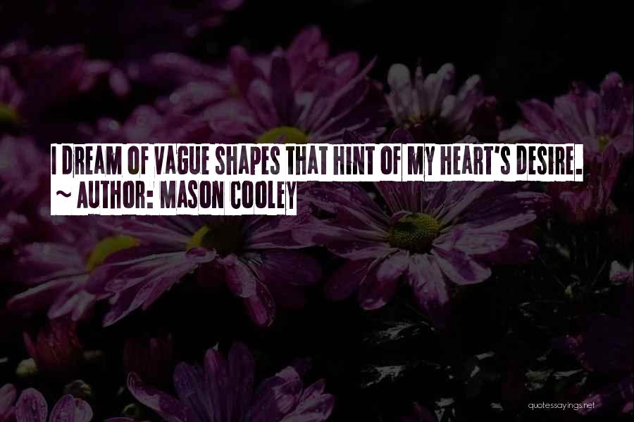 Mason Cooley Quotes: I Dream Of Vague Shapes That Hint Of My Heart's Desire.