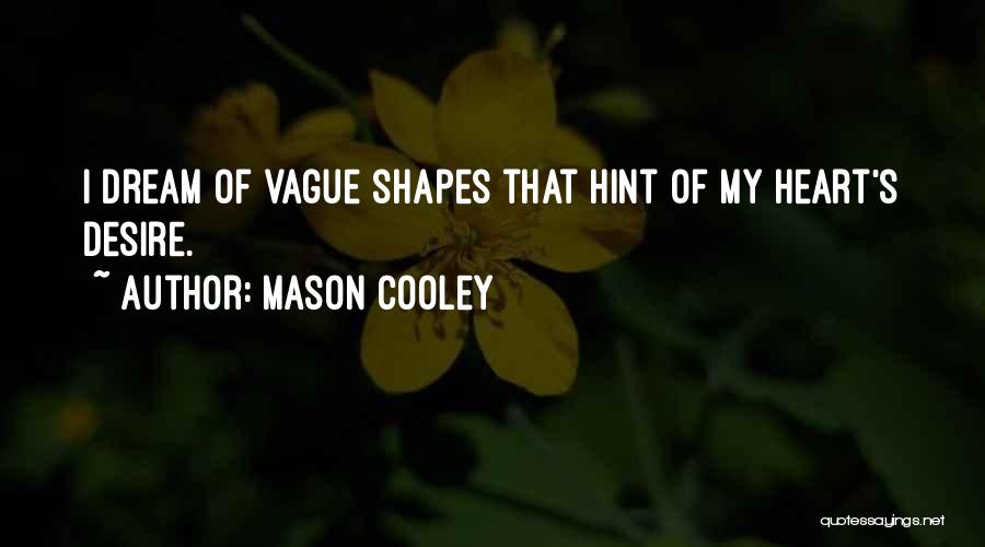 Mason Cooley Quotes: I Dream Of Vague Shapes That Hint Of My Heart's Desire.
