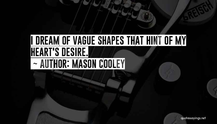 Mason Cooley Quotes: I Dream Of Vague Shapes That Hint Of My Heart's Desire.