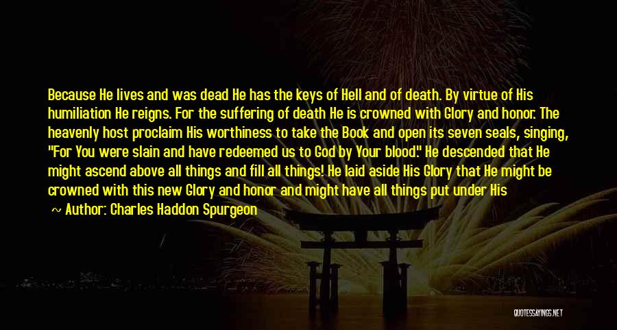 Charles Haddon Spurgeon Quotes: Because He Lives And Was Dead He Has The Keys Of Hell And Of Death. By Virtue Of His Humiliation