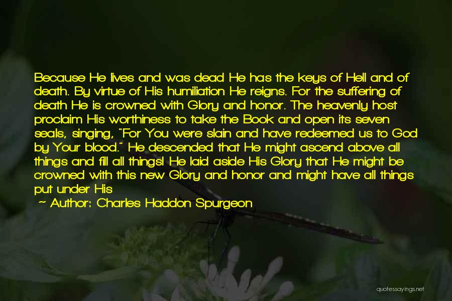 Charles Haddon Spurgeon Quotes: Because He Lives And Was Dead He Has The Keys Of Hell And Of Death. By Virtue Of His Humiliation