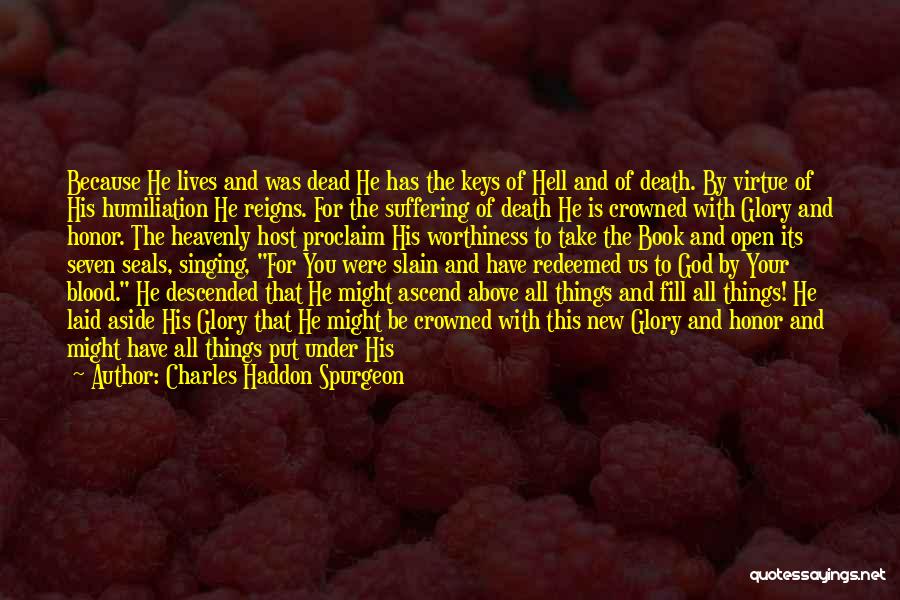 Charles Haddon Spurgeon Quotes: Because He Lives And Was Dead He Has The Keys Of Hell And Of Death. By Virtue Of His Humiliation