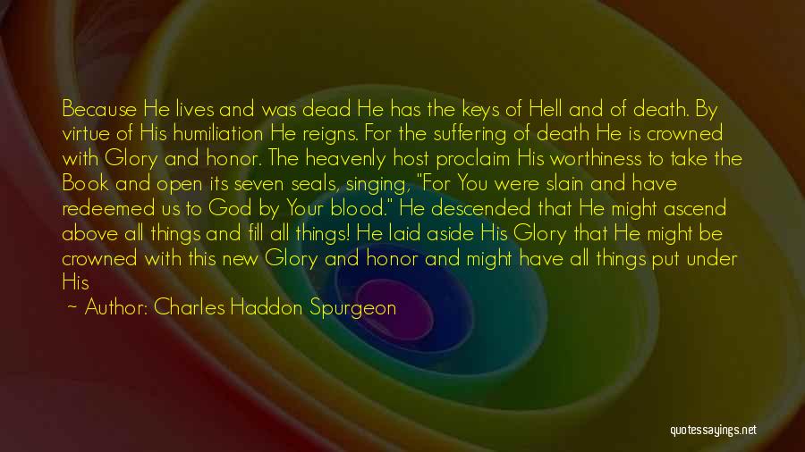 Charles Haddon Spurgeon Quotes: Because He Lives And Was Dead He Has The Keys Of Hell And Of Death. By Virtue Of His Humiliation