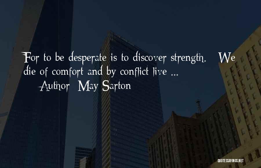 May Sarton Quotes: For To Be Desperate Is To Discover Strength. / We Die Of Comfort And By Conflict Live ...