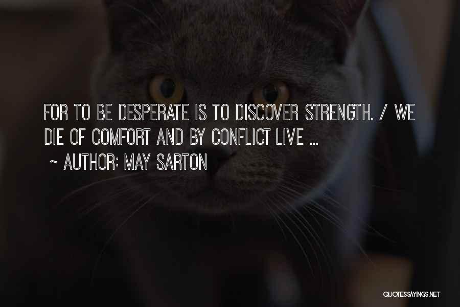 May Sarton Quotes: For To Be Desperate Is To Discover Strength. / We Die Of Comfort And By Conflict Live ...