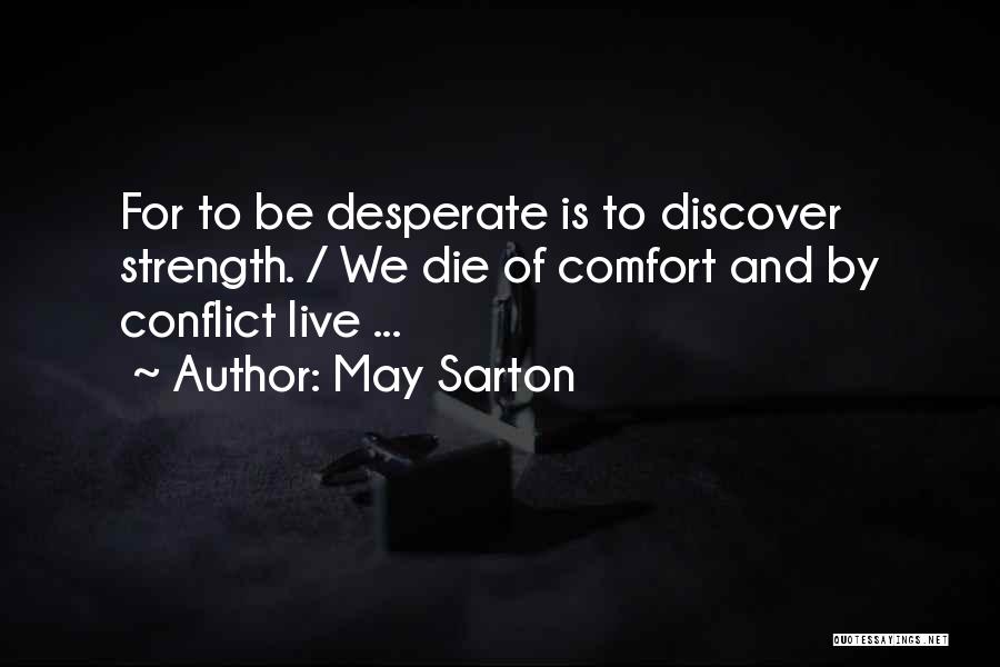 May Sarton Quotes: For To Be Desperate Is To Discover Strength. / We Die Of Comfort And By Conflict Live ...