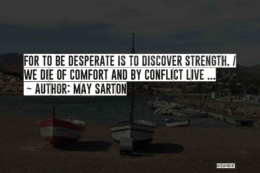 May Sarton Quotes: For To Be Desperate Is To Discover Strength. / We Die Of Comfort And By Conflict Live ...