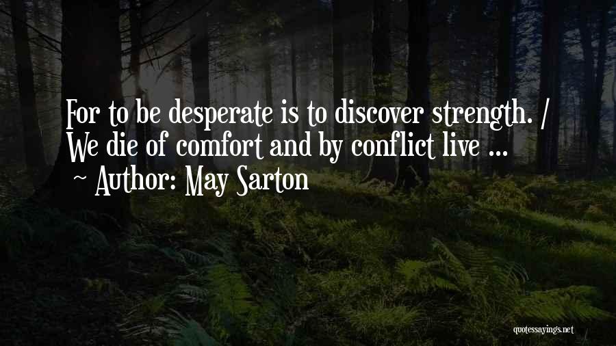 May Sarton Quotes: For To Be Desperate Is To Discover Strength. / We Die Of Comfort And By Conflict Live ...