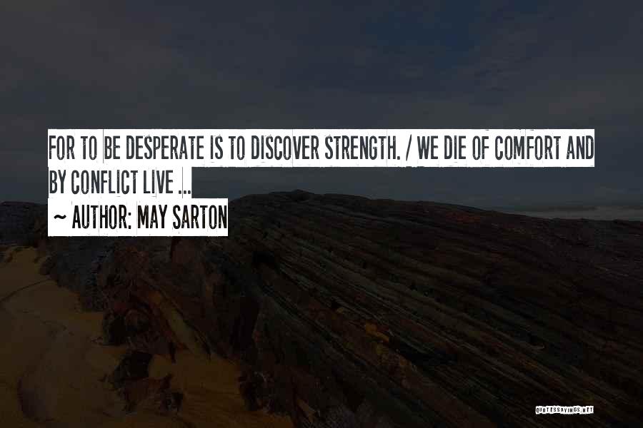 May Sarton Quotes: For To Be Desperate Is To Discover Strength. / We Die Of Comfort And By Conflict Live ...