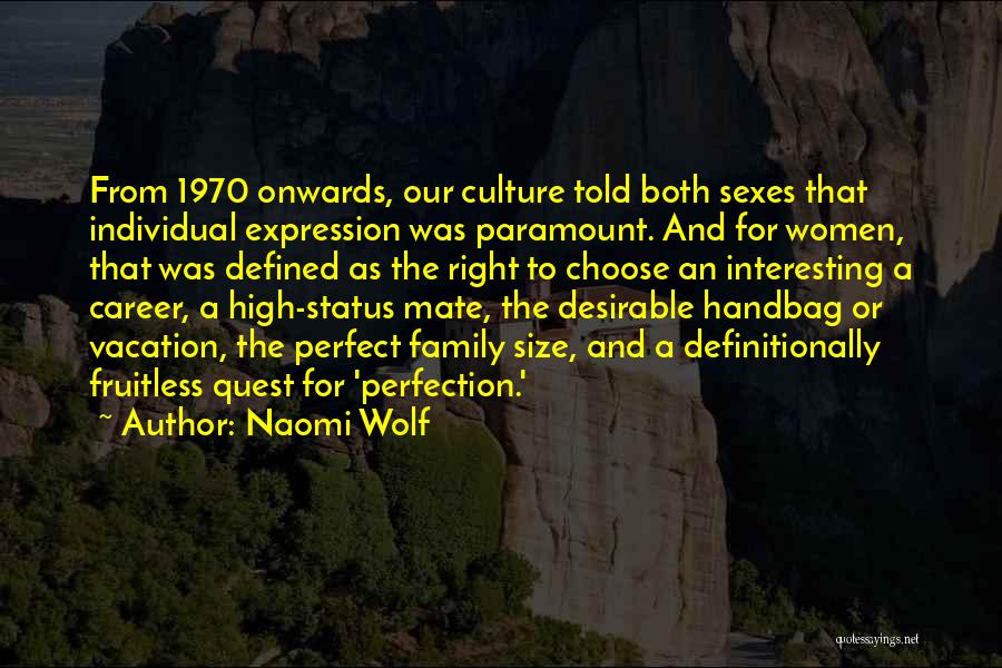 Naomi Wolf Quotes: From 1970 Onwards, Our Culture Told Both Sexes That Individual Expression Was Paramount. And For Women, That Was Defined As