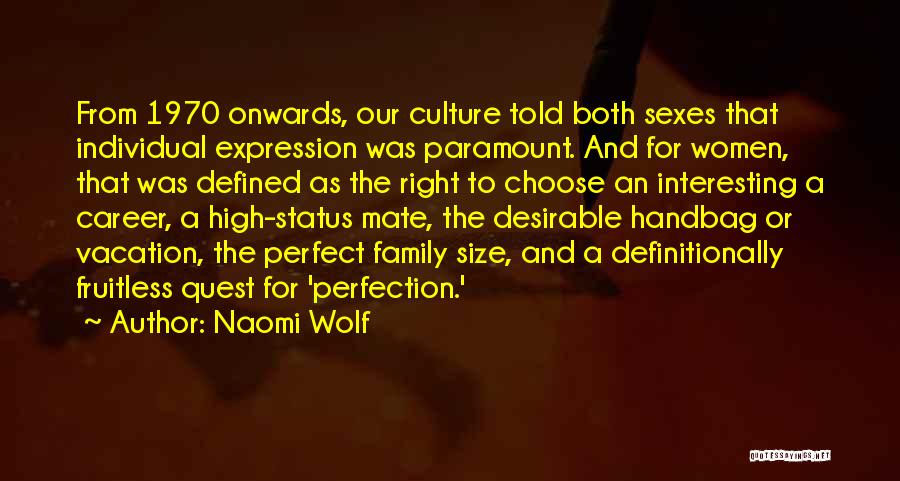 Naomi Wolf Quotes: From 1970 Onwards, Our Culture Told Both Sexes That Individual Expression Was Paramount. And For Women, That Was Defined As