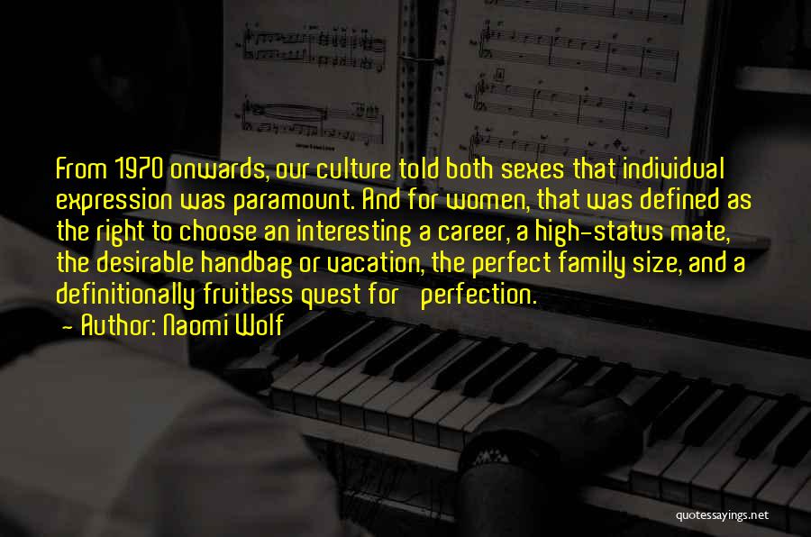 Naomi Wolf Quotes: From 1970 Onwards, Our Culture Told Both Sexes That Individual Expression Was Paramount. And For Women, That Was Defined As