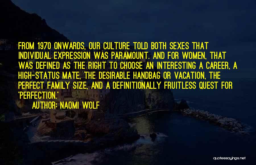 Naomi Wolf Quotes: From 1970 Onwards, Our Culture Told Both Sexes That Individual Expression Was Paramount. And For Women, That Was Defined As