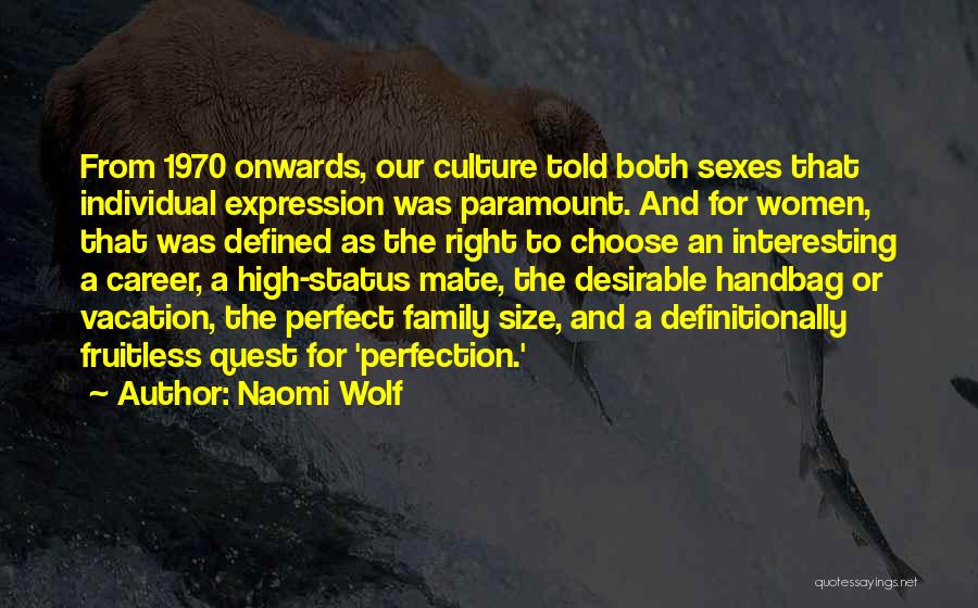 Naomi Wolf Quotes: From 1970 Onwards, Our Culture Told Both Sexes That Individual Expression Was Paramount. And For Women, That Was Defined As