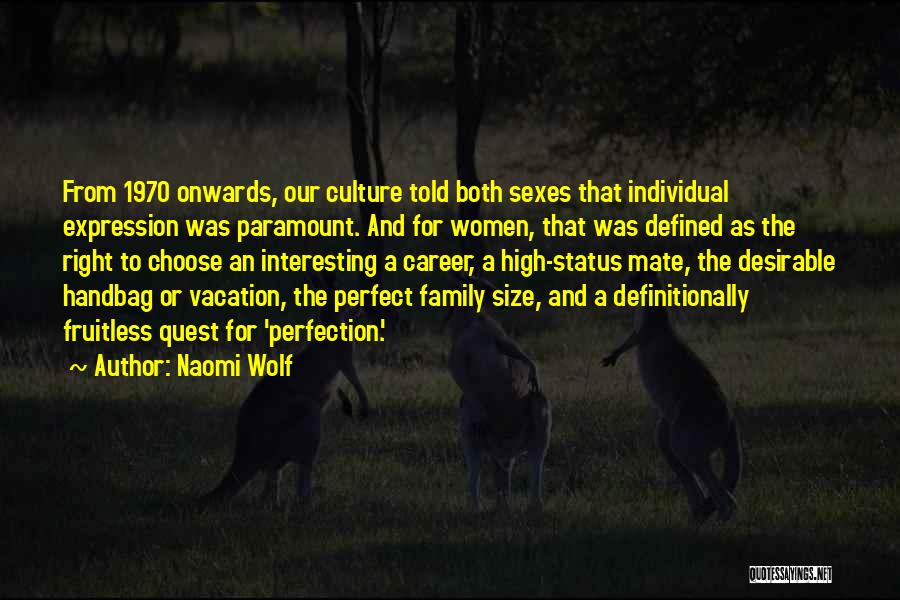 Naomi Wolf Quotes: From 1970 Onwards, Our Culture Told Both Sexes That Individual Expression Was Paramount. And For Women, That Was Defined As