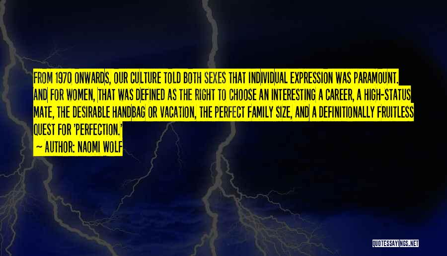 Naomi Wolf Quotes: From 1970 Onwards, Our Culture Told Both Sexes That Individual Expression Was Paramount. And For Women, That Was Defined As