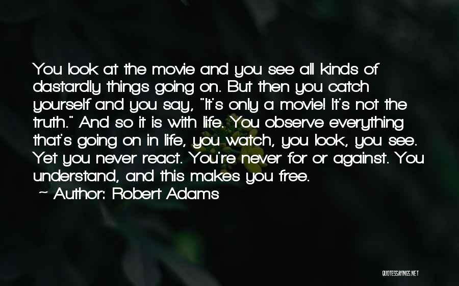 Robert Adams Quotes: You Look At The Movie And You See All Kinds Of Dastardly Things Going On. But Then You Catch Yourself