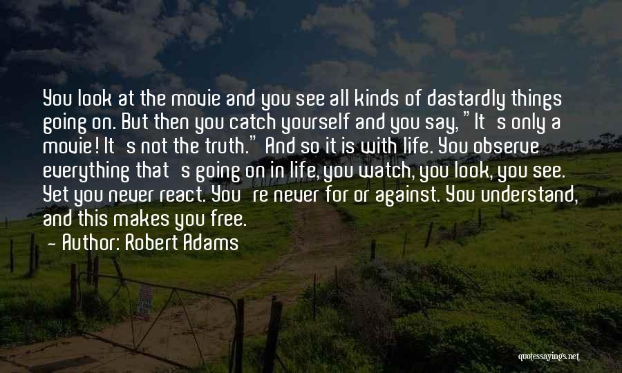 Robert Adams Quotes: You Look At The Movie And You See All Kinds Of Dastardly Things Going On. But Then You Catch Yourself