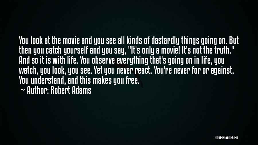 Robert Adams Quotes: You Look At The Movie And You See All Kinds Of Dastardly Things Going On. But Then You Catch Yourself