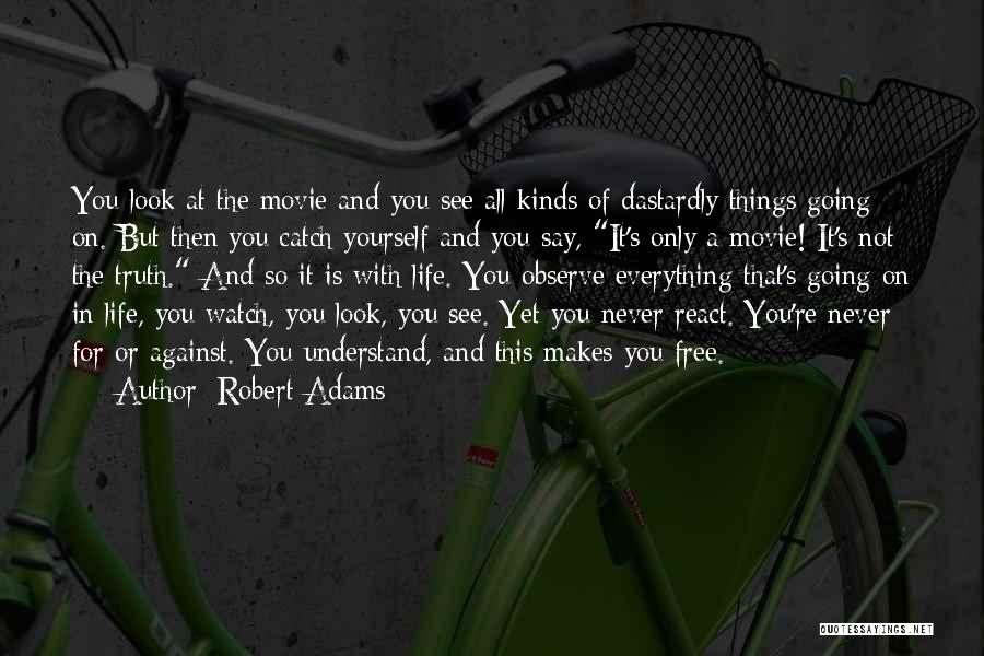 Robert Adams Quotes: You Look At The Movie And You See All Kinds Of Dastardly Things Going On. But Then You Catch Yourself