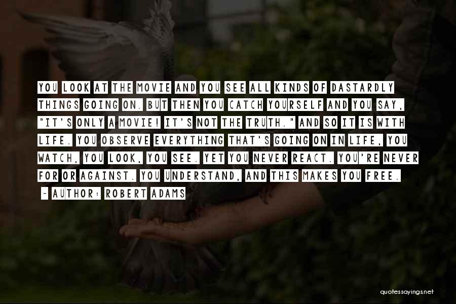 Robert Adams Quotes: You Look At The Movie And You See All Kinds Of Dastardly Things Going On. But Then You Catch Yourself