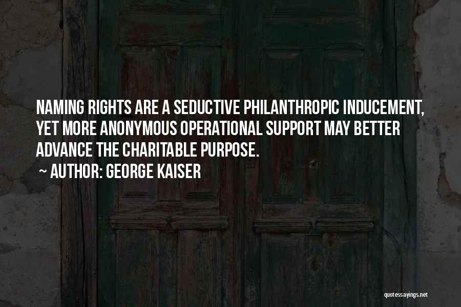 George Kaiser Quotes: Naming Rights Are A Seductive Philanthropic Inducement, Yet More Anonymous Operational Support May Better Advance The Charitable Purpose.