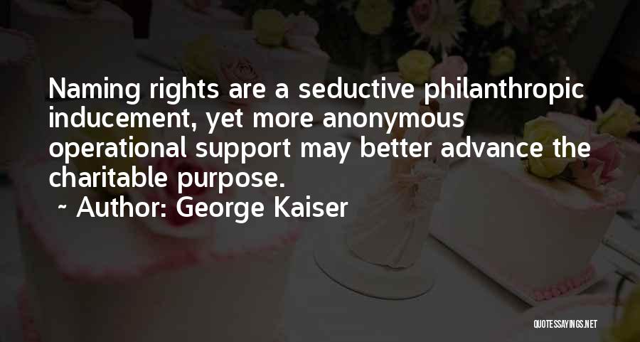 George Kaiser Quotes: Naming Rights Are A Seductive Philanthropic Inducement, Yet More Anonymous Operational Support May Better Advance The Charitable Purpose.