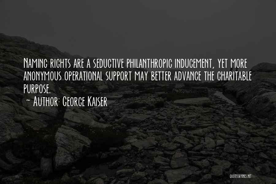 George Kaiser Quotes: Naming Rights Are A Seductive Philanthropic Inducement, Yet More Anonymous Operational Support May Better Advance The Charitable Purpose.