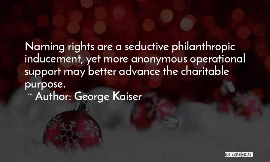 George Kaiser Quotes: Naming Rights Are A Seductive Philanthropic Inducement, Yet More Anonymous Operational Support May Better Advance The Charitable Purpose.