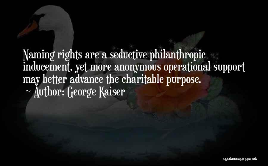 George Kaiser Quotes: Naming Rights Are A Seductive Philanthropic Inducement, Yet More Anonymous Operational Support May Better Advance The Charitable Purpose.