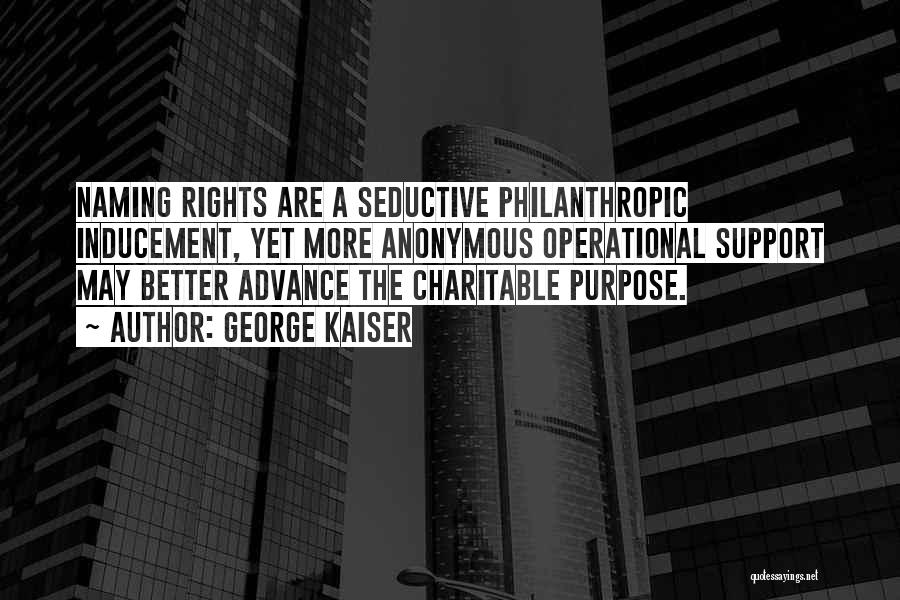 George Kaiser Quotes: Naming Rights Are A Seductive Philanthropic Inducement, Yet More Anonymous Operational Support May Better Advance The Charitable Purpose.
